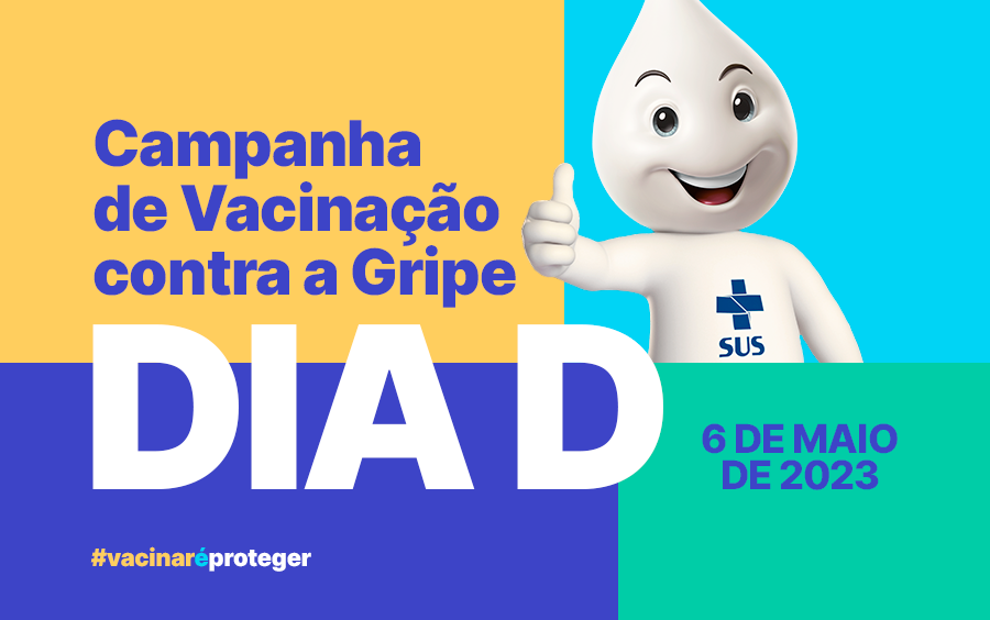 Cartaz da Campanha de Vacinação contra a Gripe com o personagem Zé Gotinha sorrindo e fazendo sinal de positivo. Ao lado, em destaque, está escrito "DIA D" em letras grandes, e abaixo, a data "6 de maio de 2023". No canto inferior esquerdo, a hashtag #vacinaréproteger aparece em letras coloridas. As cores predominantes são azul, amarelo e verde.