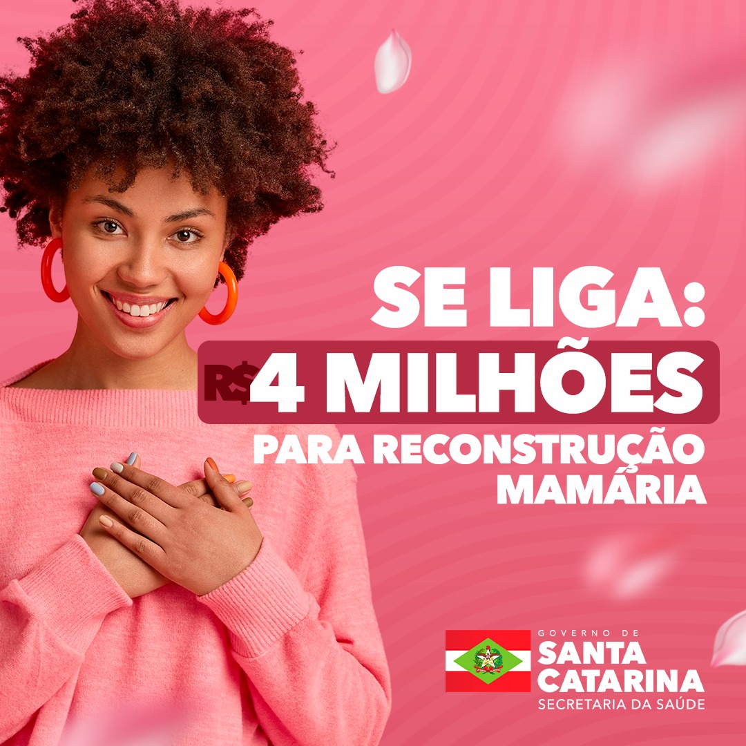 Mulher negra sorridente, de cabelos cacheados, veste suéter rosa e brincos grandes, também rosa. Ela está com as mãos sobre o peito, expressando gratidão. Ao fundo, a imagem tem um tom rosa com pétalas brancas flutuando. Ao lado direito, a mensagem: 'Se liga: R$ 4 milhões para reconstrução mamária'. No canto inferior direito, o logotipo do Governo de Santa Catarina – Secretaria da Saúde.