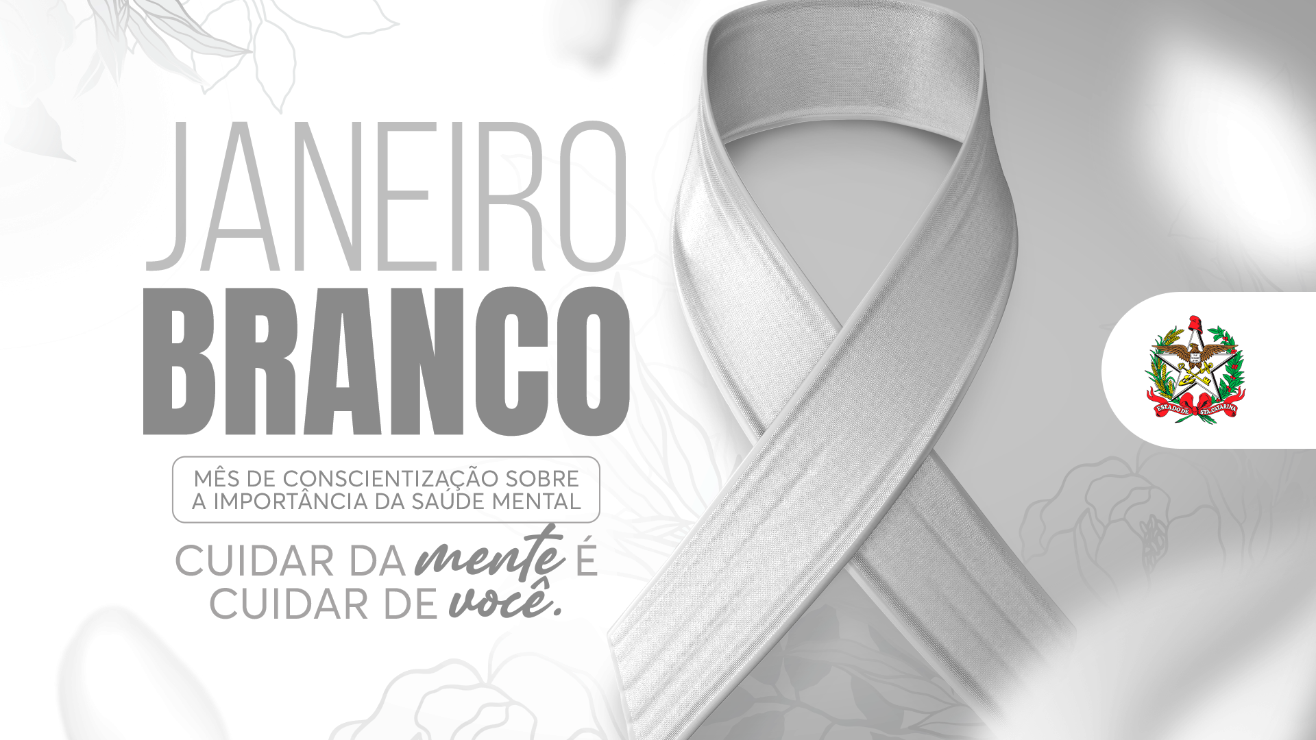 Cartaz com fundo claro promovendo a campanha "Janeiro Branco". À esquerda, o texto em destaque diz: "Janeiro Branco – Mês de conscientização sobre a importância da saúde mental. Cuidar da mente é cuidar de você." Ao centro, há um laço branco, símbolo da campanha. À direita, o brasão do Estado de Santa Catarina.
