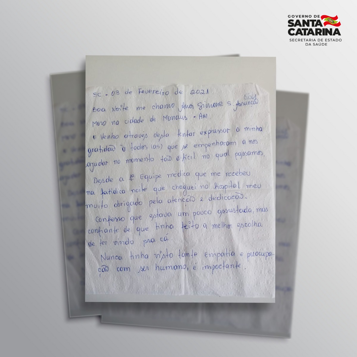 Carta manuscrita escrita por uma paciente de Manaus-AM, datada de 3 de fevereiro de 2021. No bilhete, ela expressa gratidão à equipe médica de Santa Catarina pela atenção, dedicação e acolhimento que recebeu durante um momento difícil. Diz ter se sentido assustada, mas confiante por ter escolhido estar ali, e destaca nunca ter visto tanta empatia e preocupação com o ser humano.