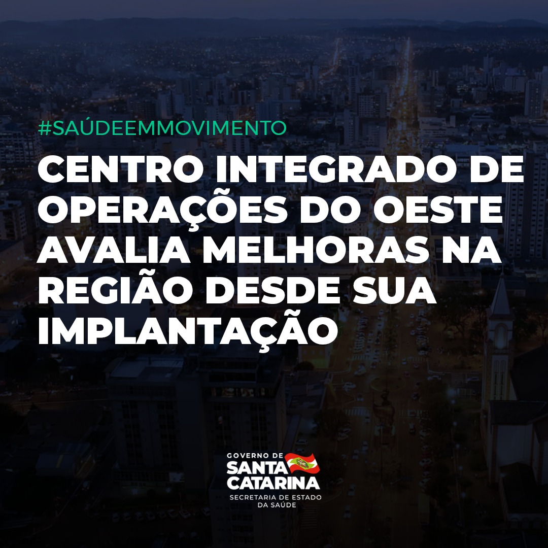 Arte com o texto 'Centro Integrado de Operações do Oeste avalia melhoras na região desde sua implantação'. Ao fundo, imagem aérea de uma cidade iluminada ao anoitecer. Na parte inferior, logotipo do Governo de Santa Catarina e da Secretaria de Estado da Saúde.